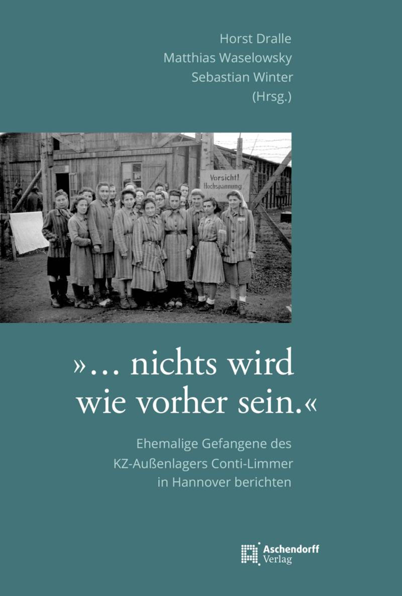 Buchcovcer &raquo;&hellip; nichts wird wie vorher sein.&laquo; Ehemalige Gefangene des KZ-Au&szlig;enlagers Conti-Limmer in Hannover berichten