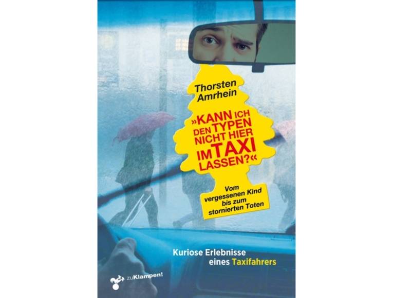 Buchtitel "kann ich den Typen nicht hier im Taxi lassen. Vom vergessenen Kind bis zum stornierten Toten. Kuriose Erlebnisse eines Taxifahrers"