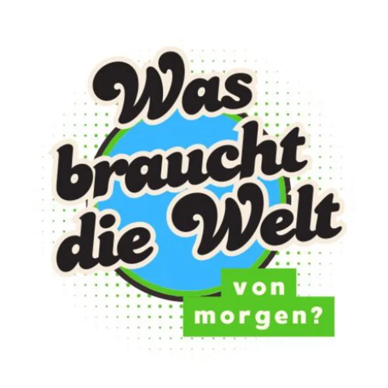 Was braucht die Welt von morgen?